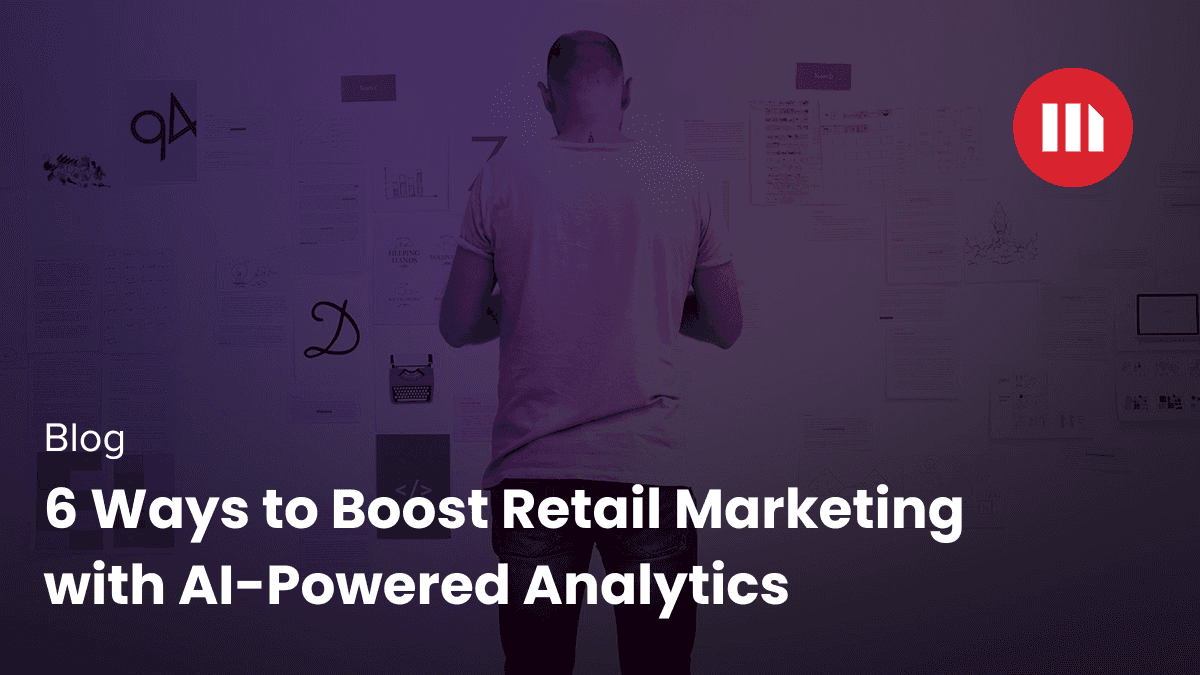 Video: 6 Ways to Boost Retail Marketing with AI-Powered Analytics
